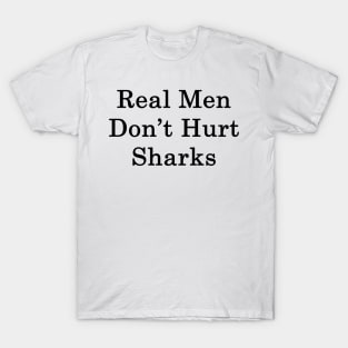 Real Men Don't Hurt Sharks T-Shirt